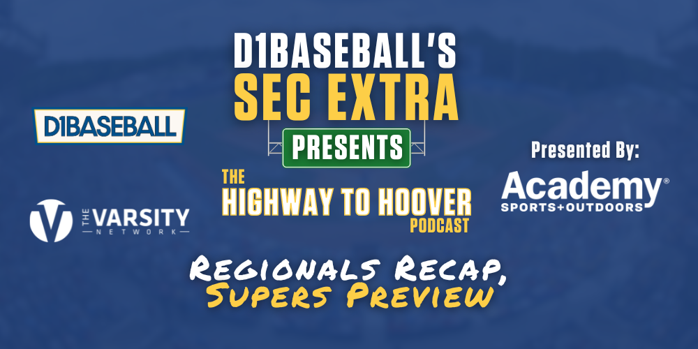 SEC Regionals Recap, Supers Preview – Highway to Hoover Podcast • D1Baseball